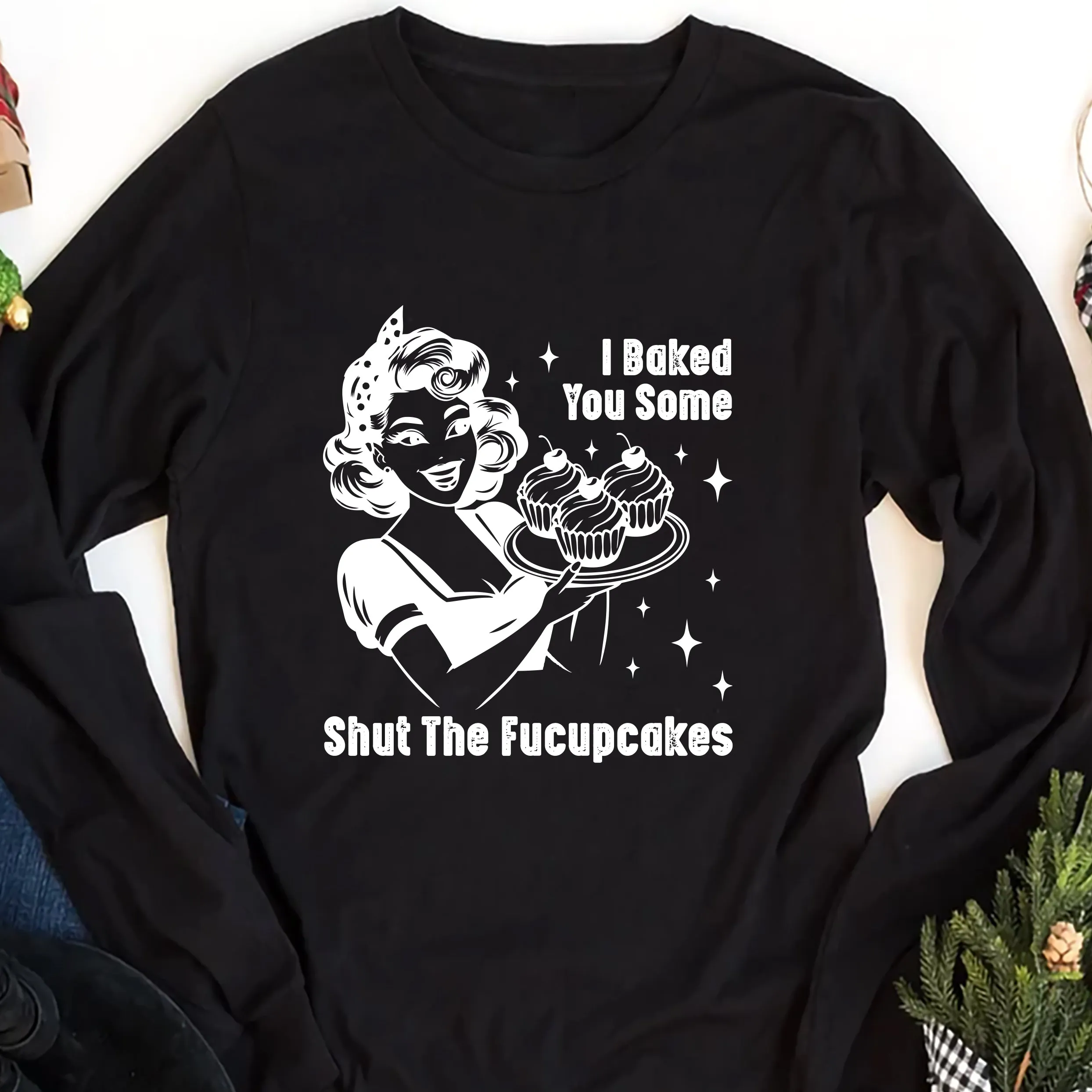 I Baked You Some Shut The Fucupcakes Long Sleeve Shirt, Fucupcakes Shirt